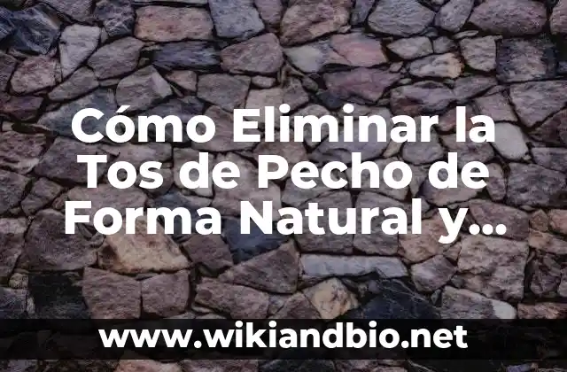 Cómo Eliminar la Tos de Pecho de Forma Natural y Efectiva