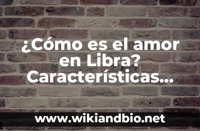 ¿Cómo es el amor en Libra? Características ycompatibilidad en el amor