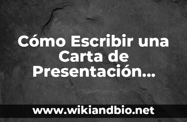 Cómo Escribir una Carta de Presentación Efectiva: Consejos y Ejemplos