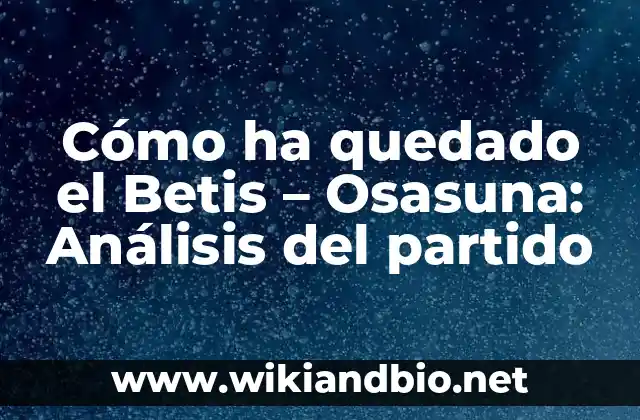 Cómo ha quedado el Betis – Osasuna: Análisis del partido