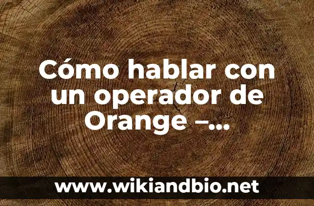 Cómo hablar con un operador de Orange – Soluciones y Ayuda