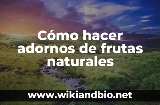 Cómo hacer adornos de frutas naturales