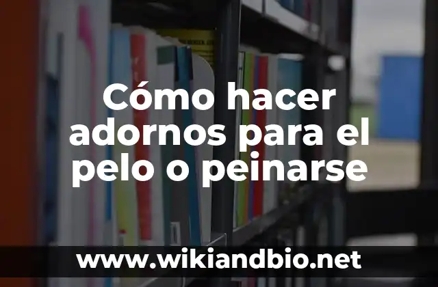 Cómo hacer adornos para el pelo o peinarse