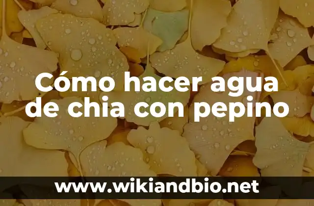 Agua de chia con pepino: beneficios y propiedades