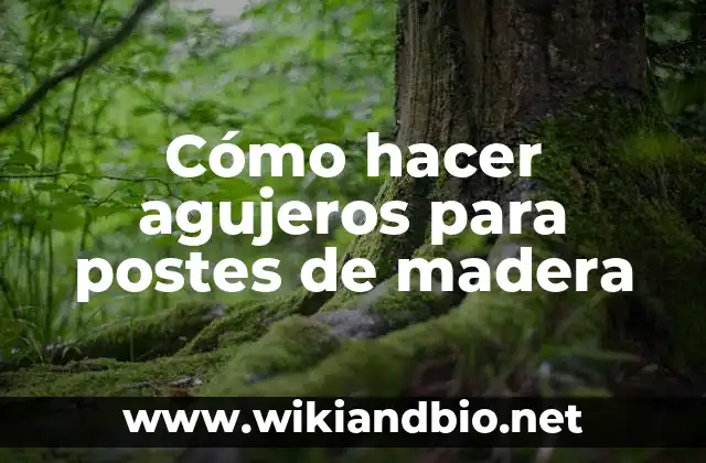 Cómo hacer agujeros para postes de madera