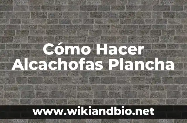 Cómo Hacer Alcachofas Plancha
