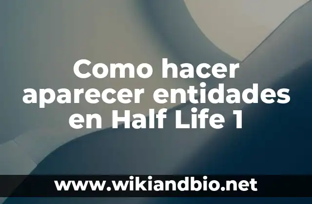 Como hacer aparecer entidades en Half Life 1