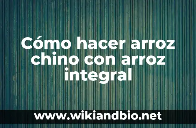 Cómo hacer arroz chino con arroz integral