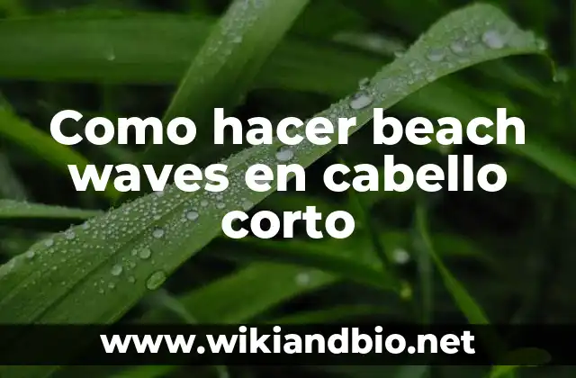 Como hacer beach waves en cabello corto