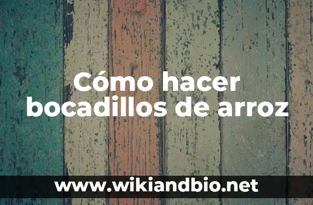 Cómo hacer bocadillos de arroz