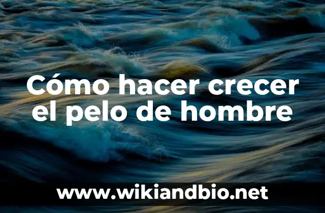 Cómo hacer crecer el pelo de hombre