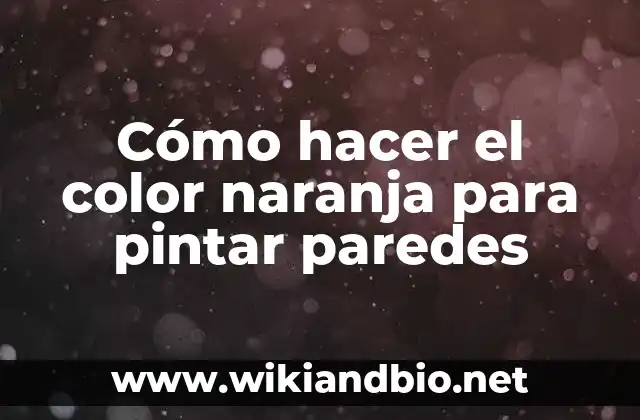 Cómo hacer el color naranja para pintar paredes