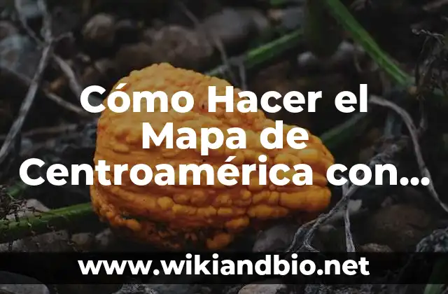 Cómo Hacer el Mapa de Centroamérica con sus Nombres