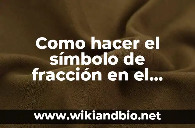 ¿Qué es el símbolo de fracción y para qué se utiliza?