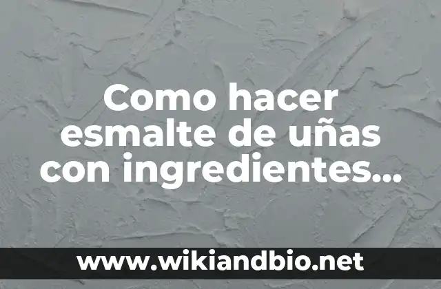 Como hacer esmalte de uñas con ingredientes caseros transparente