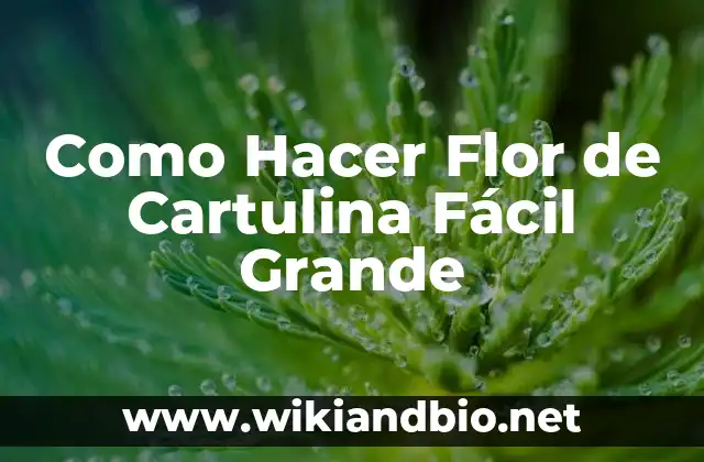 ¿Qué es una Flor de Cartulina Fácil Grande?
