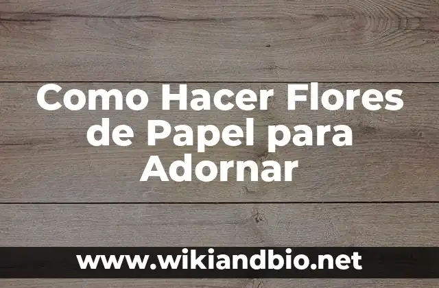 Como Hacer Flores de Papel para Adornar