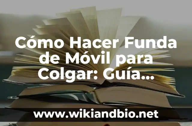 Cómo Hacer Funda de Móvil para Colgar: Guía Práctica y Detallada