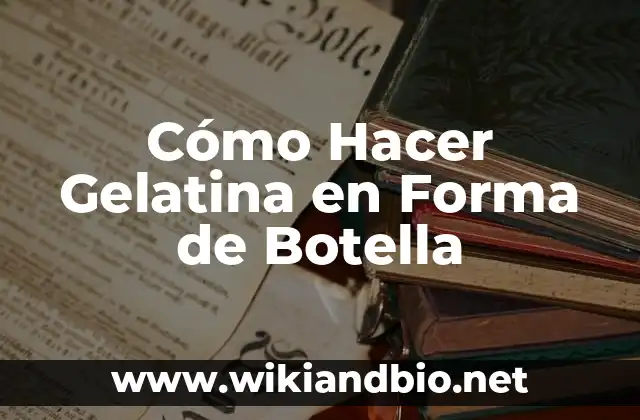 Cómo Hacer Gelatina en Forma de Botella