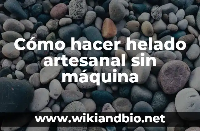 Cómo hacer helado artesanal sin máquina