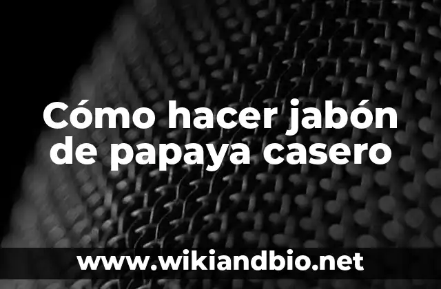 Cómo hacer jabón de papaya casero