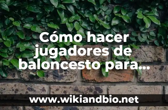 Cómo hacer jugadas en el baloncesto 7 Cómo hacer jugadores de baloncesto para maqueta