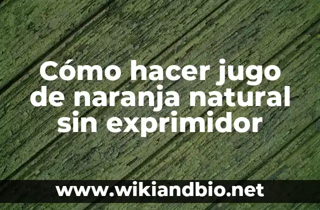 Cómo hacer jugo de naranja natural sin exprimidor