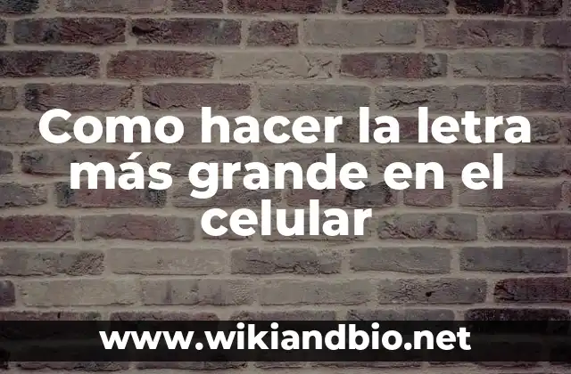 Como hacer la letra más grande en el celular