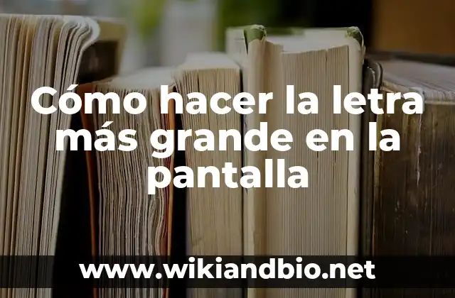 Cómo hacer la letra más grande en la pantalla