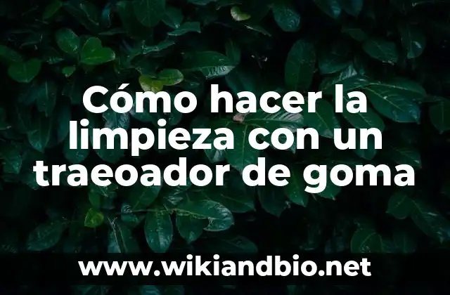 Cómo hacer la limpieza con un traeoador de goma