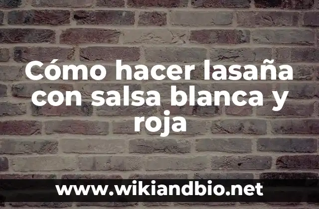 Cómo hacer lasaña con salsa blanca y roja