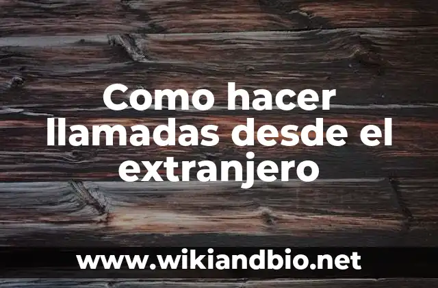 Como hacer llamadas desde el extranjero
