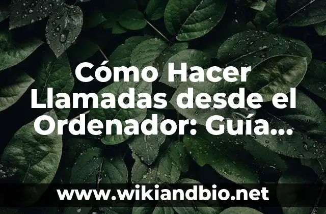 Cómo Hacer Llamadas desde el Ordenador: Guía Completa
