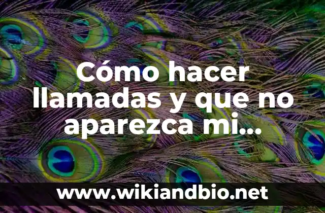 Cómo hacer llamadas y que no aparezca mi número