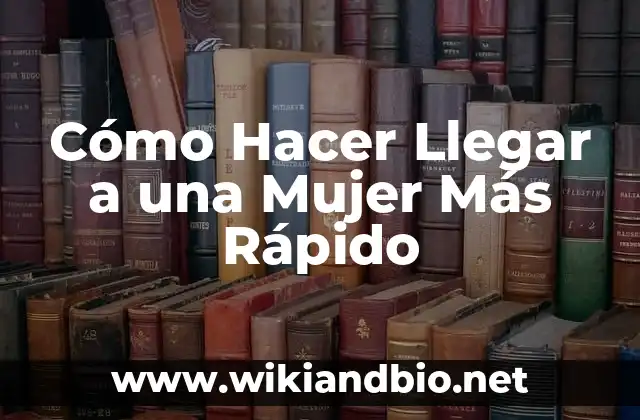 Cómo Hacer Llegar a una Mujer Más Rápido