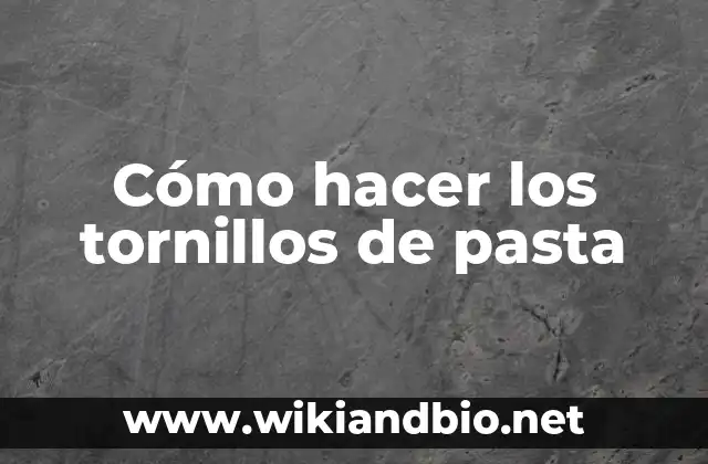 Cómo hacer los tornillos de pasta