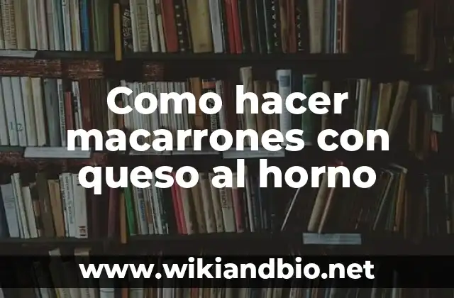 Como hacer macarrones con queso al horno