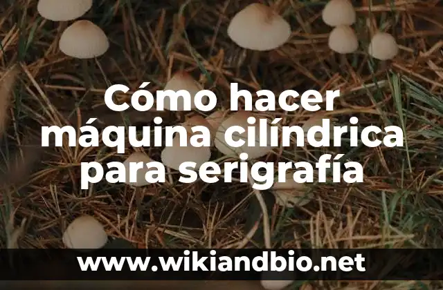 Cómo hacer máquina cilíndrica para serigrafía