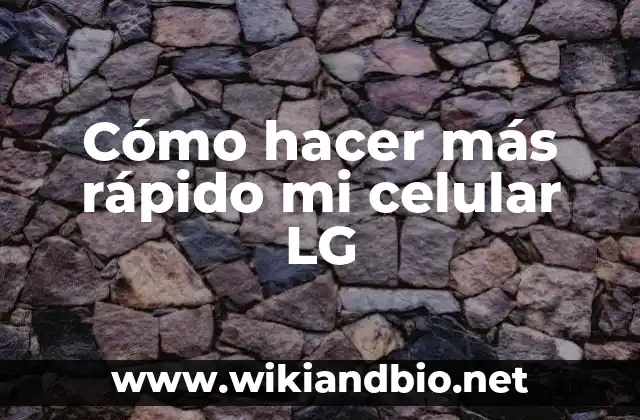Cómo hacer más rápido mi celular LG