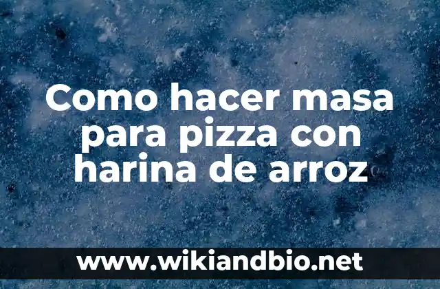 Como hacer masa para pizza con harina de arroz