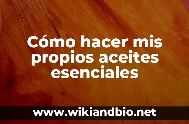 Cómo hacer mis propios aceites esenciales
