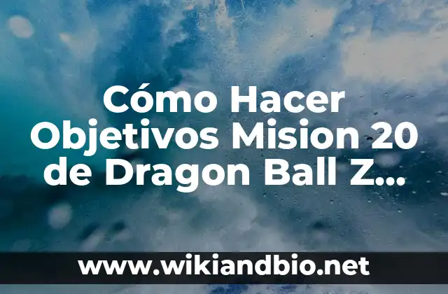 Cómo Hacer Objetivos Mision 20 de Dragon Ball Z Battle