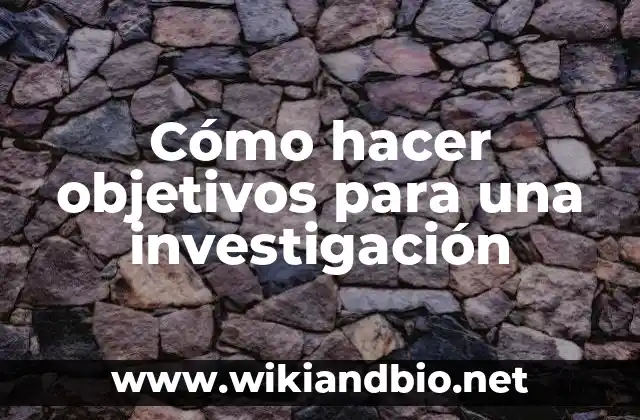 Cómo hacer objetivos para una investigación