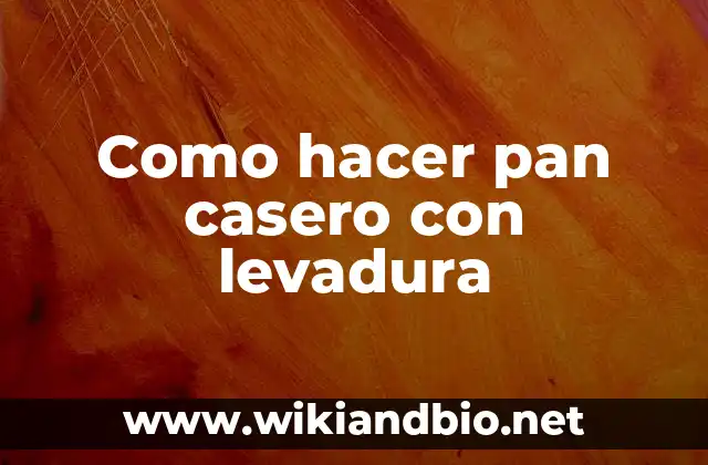 Como hacer pan casero con levadura