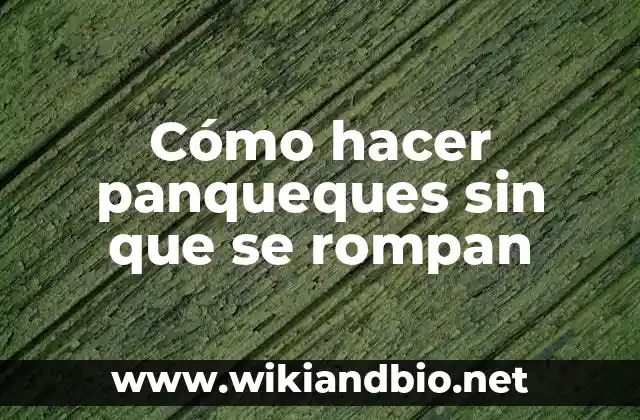Cómo hacer panqueques sin que se rompan