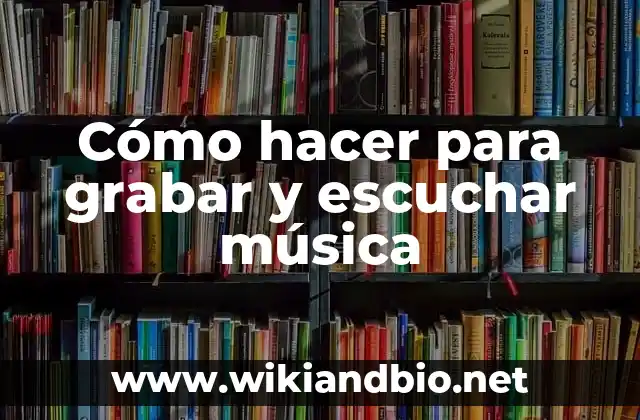 Cómo hacer para grabar y escuchar música
