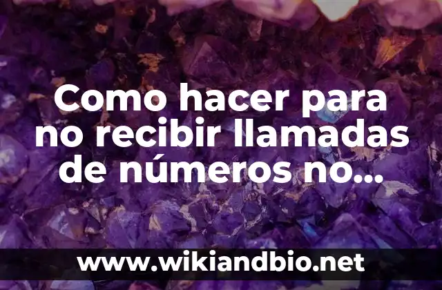 Como hacer para no recibir llamadas de números no registrados