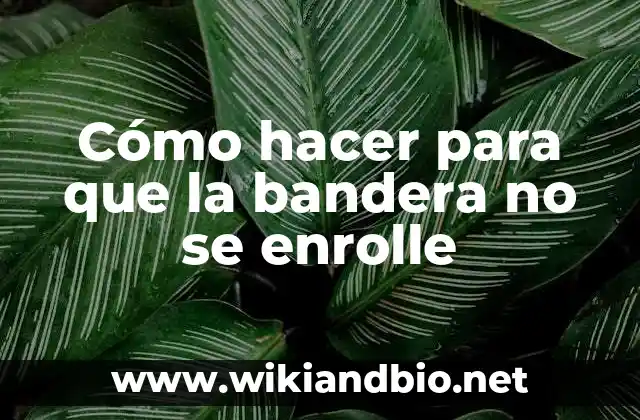 Cómo hacer para que la bandera no se enrolle