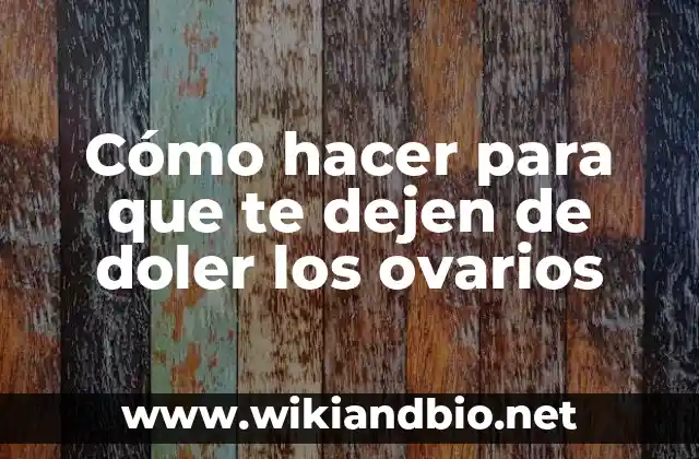 Cómo hacer para que te dejen de doler los ovarios