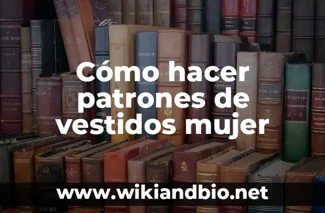 Cómo hacer patrones de vestidos mujer